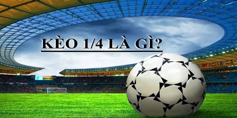 Kèo chấp 0.25 Tìm hiểu tổng quan về kèo chấp 0.25