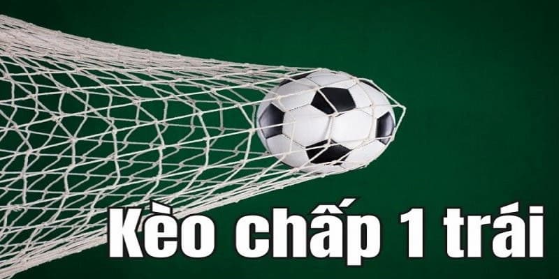 Kèo chấp 1 trái Tổng quan về kèo chấp 1 trái trong cá cược bóng đá